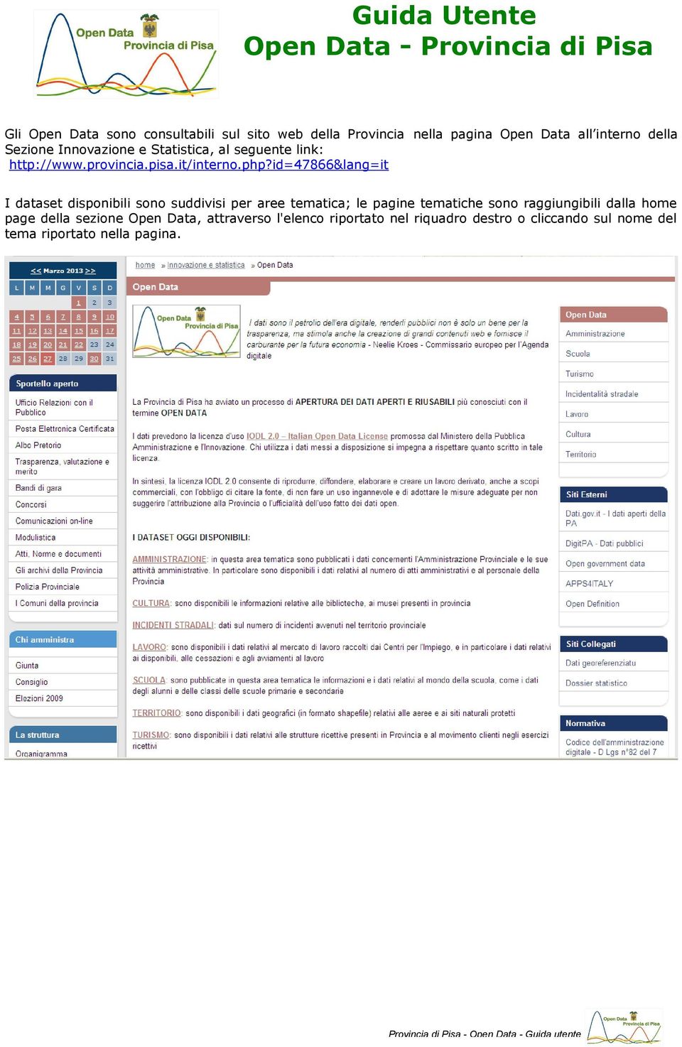 id=47866&lang=it I dataset disponibili sono suddivisi per aree tematica; le pagine tematiche sono raggiungibili dalla home