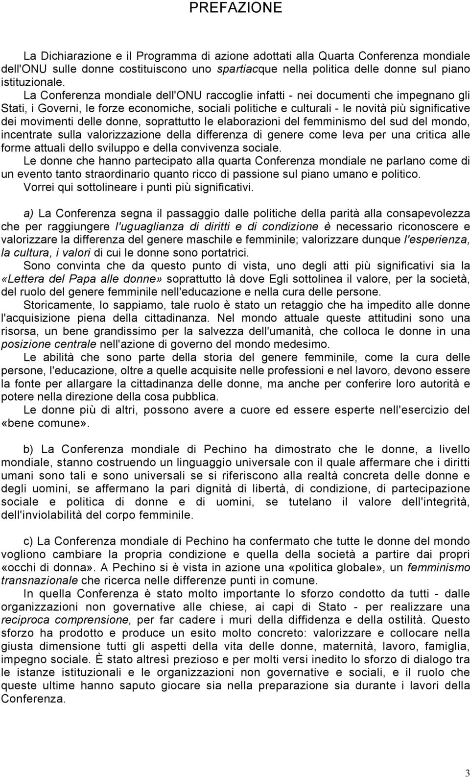 delle donne, soprattutto le elaborazioni del femminismo del sud del mondo, incentrate sulla valorizzazione della differenza di genere come leva per una critica alle forme attuali dello sviluppo e