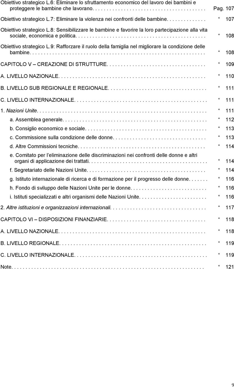 ............................................. 108 Obiettivo strategico L.9: Rafforzare il ruolo della famiglia nel migliorare la condizione delle bambine.............................................................. 108 CAPITOLO V CREAZIONE DI STRUTTURE.