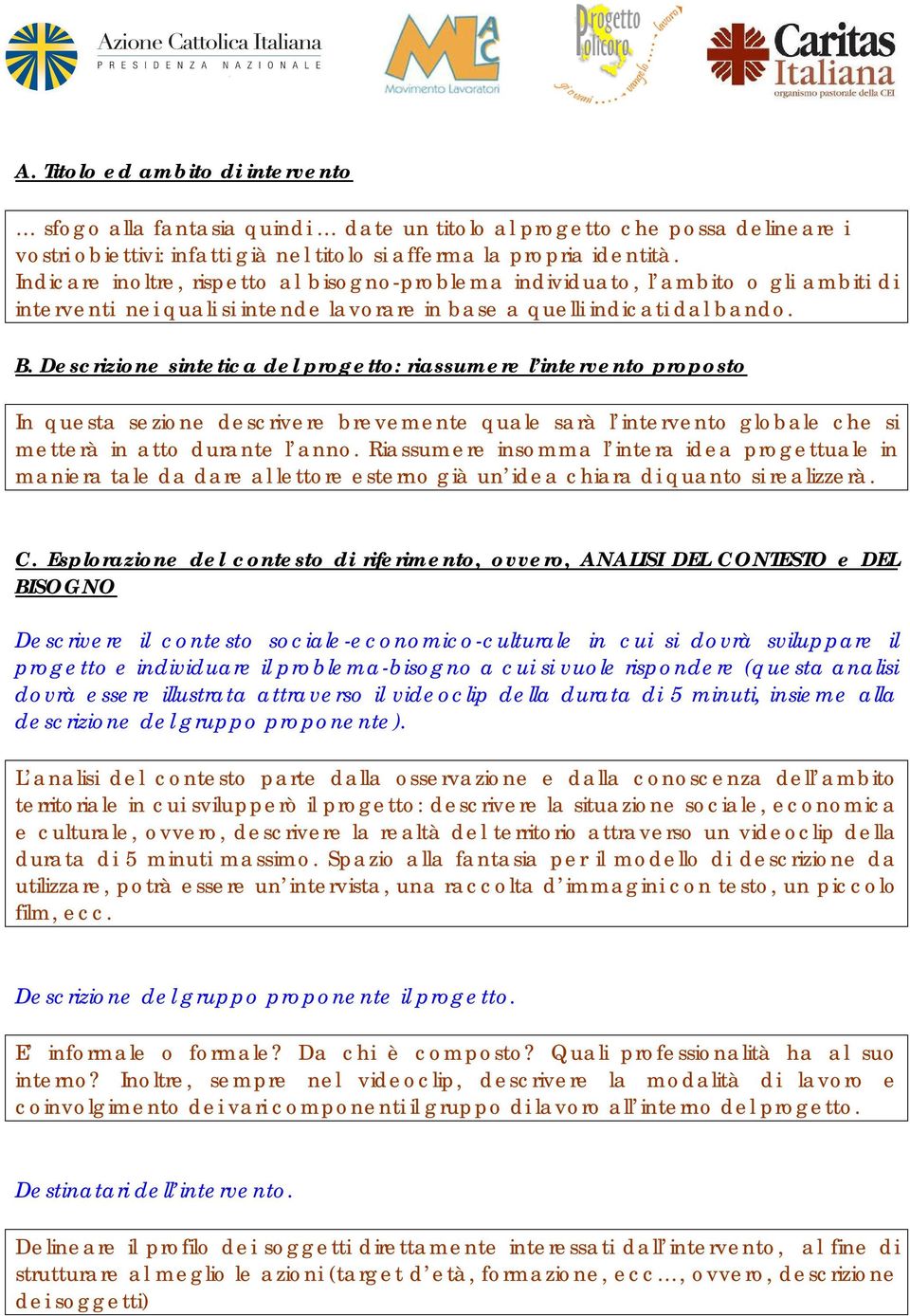 Descrizione sintetica del progetto: riassumere l intervento proposto In questa sezione descrivere brevemente quale sarà l intervento globale che si metterà in atto durante l anno.