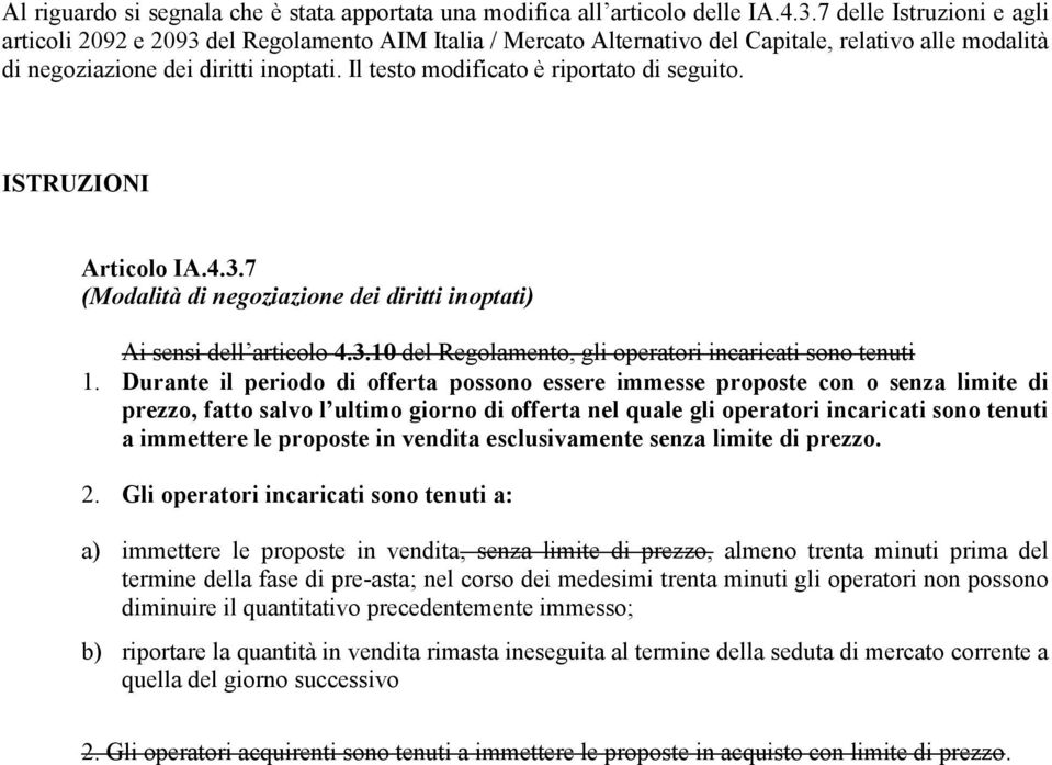 Il testo modificato è riportato di seguito. ISTRUZIONI Articolo IA.4.3.7 (Modalità di negoziazione dei diritti inoptati) Ai sensi dell articolo 4.3.10 del Regolamento, gli operatori incaricati sono tenuti 1.