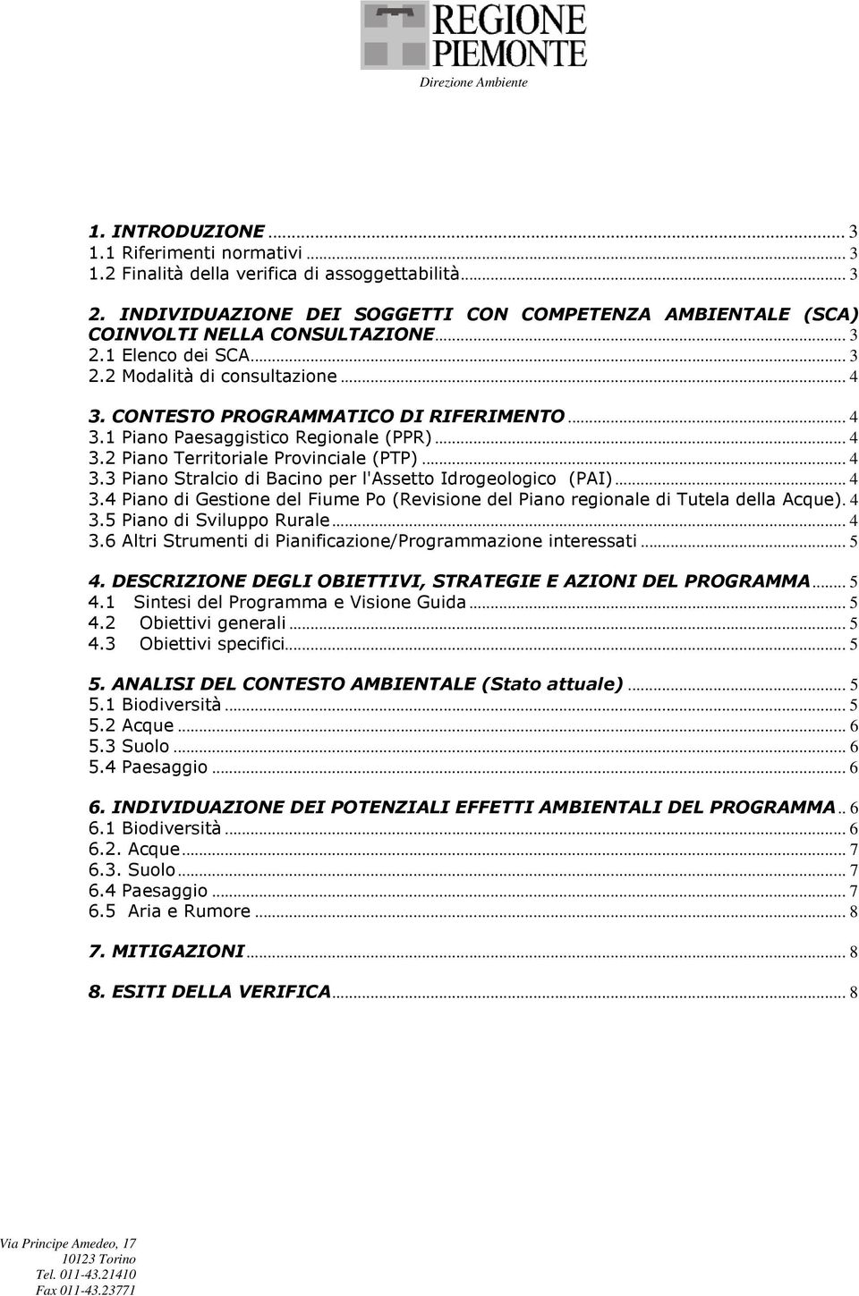 .. 4 3.2 Piano Territoriale Provinciale (PTP)... 4 3.3 Piano Stralcio di Bacino per l'assetto Idrogeologico (PAI)... 4 3.4 Piano di Gestione del Fiume Po (Revisione del Piano regionale di Tutela della Acque).