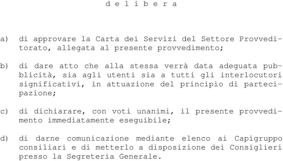 del principio di partecipazione; c) di dichiarare, con voti unanimi, il presente provvedimento immediatamente eseguibile; d) di