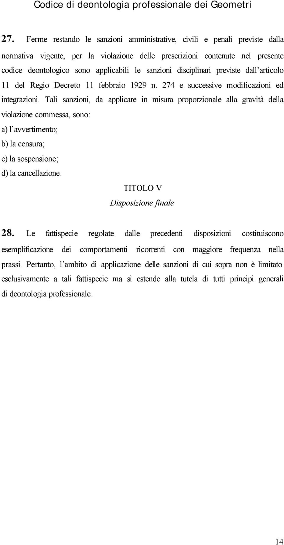 Tali sanzioni, da applicare in misura proporzionale alla gravità della violazione commessa, sono: a) l avvertimento; b) la censura; c) la sospensione; d) la cancellazione.