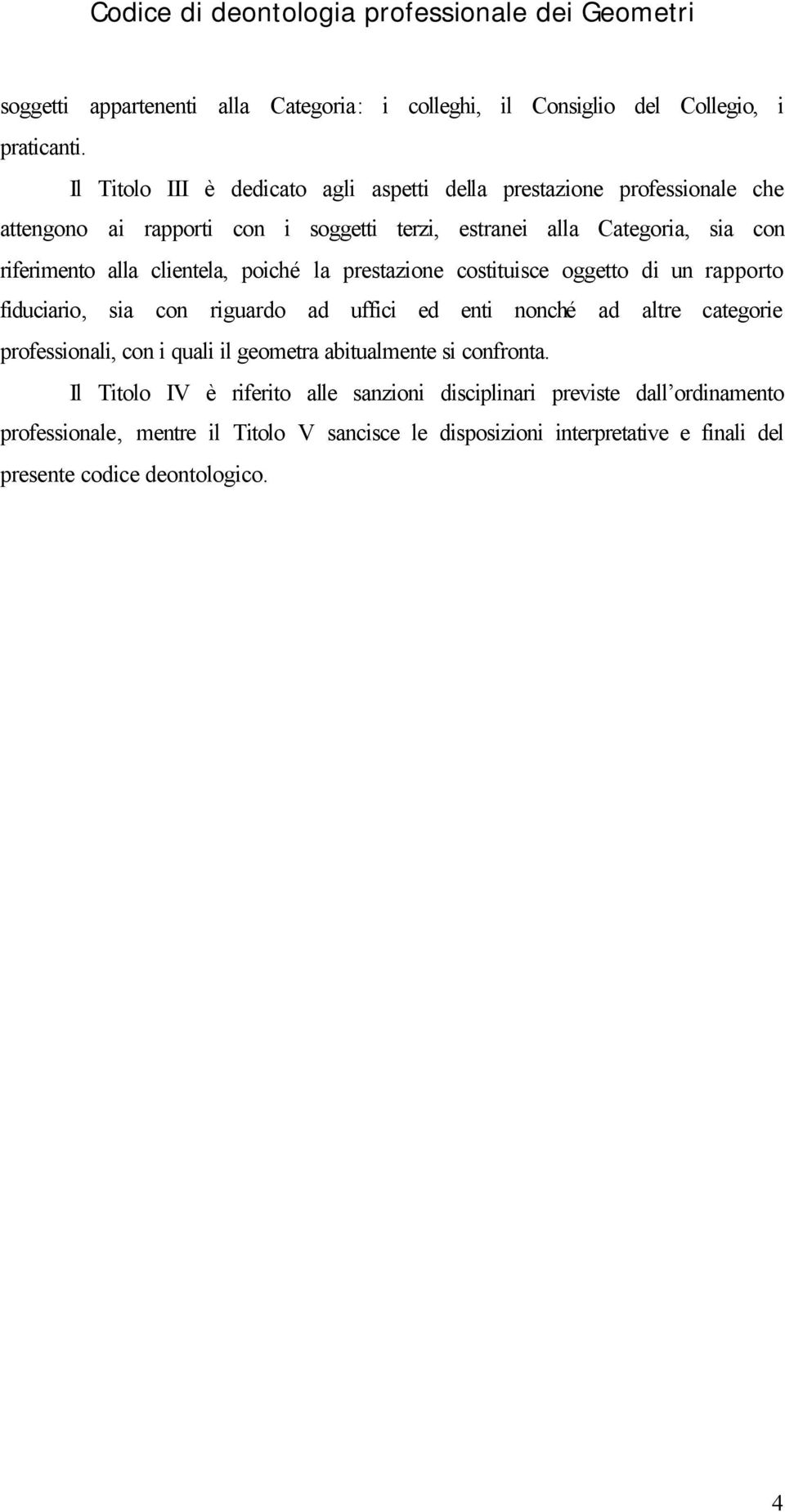 alla clientela, poiché la prestazione costituisce oggetto di un rapporto fiduciario, sia con riguardo ad uffici ed enti nonché ad altre categorie professionali, con