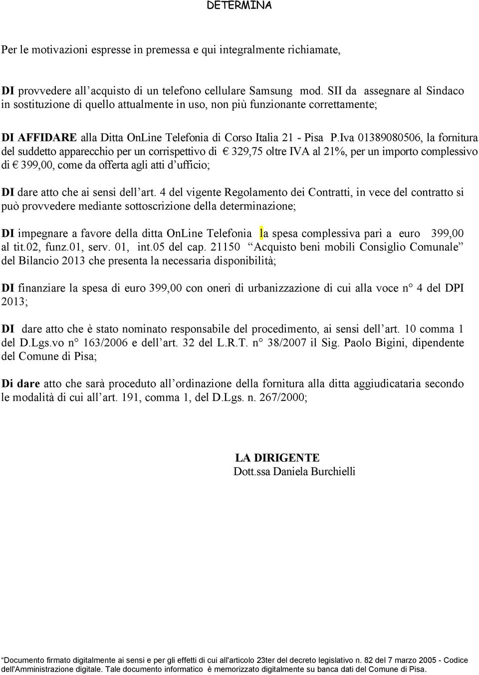 Iva 01389080506, la fornitura del suddetto apparecchio per un corrispettivo di 329,75 oltre IVA al 21%, per un importo complessivo di 399,00, come da offerta agli atti d ufficio; DI dare atto che ai