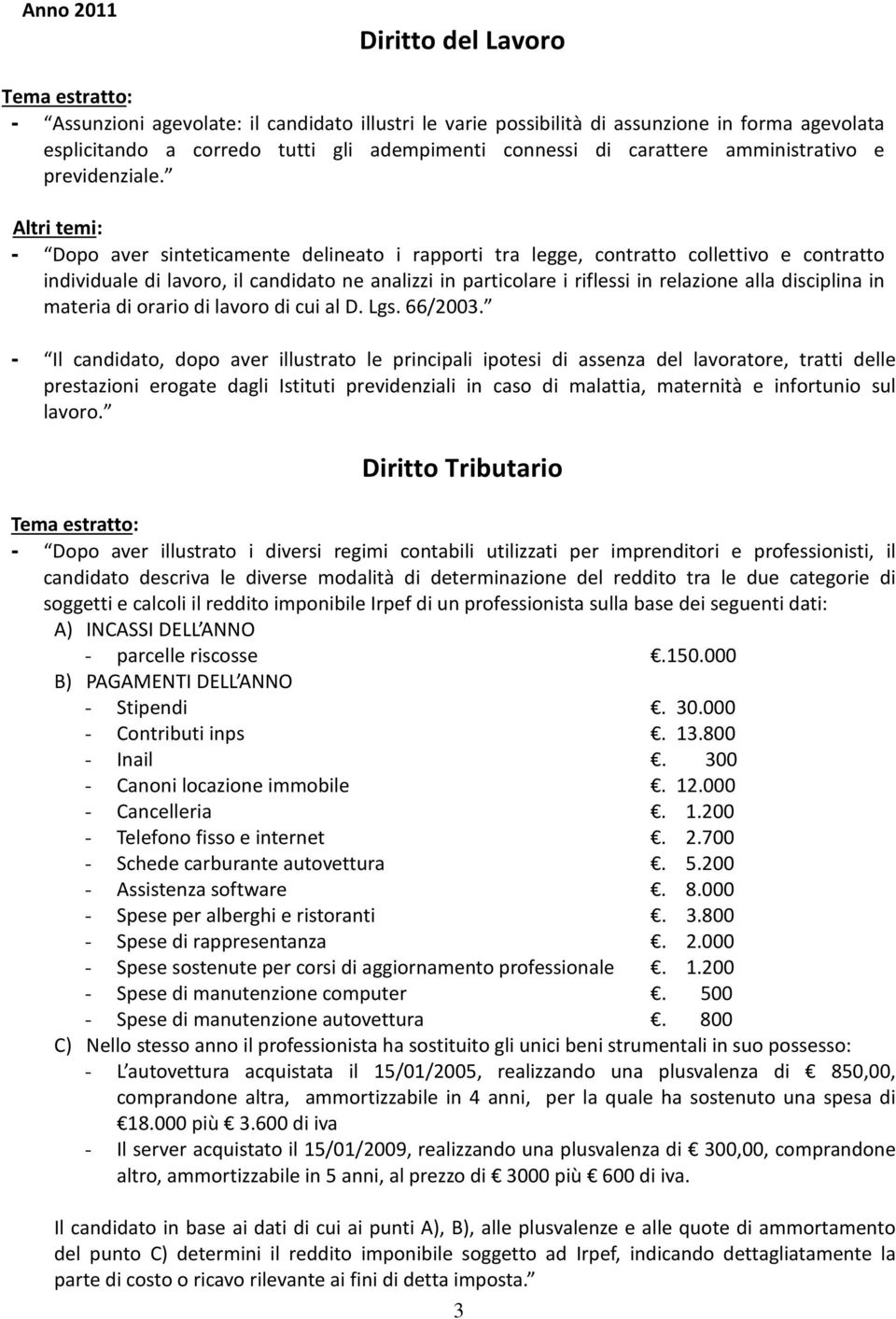 - Dopo aver sinteticamente delineato i rapporti tra legge, contratto collettivo e contratto individuale di lavoro, il candidato ne analizzi in particolare i riflessi in relazione alla disciplina in