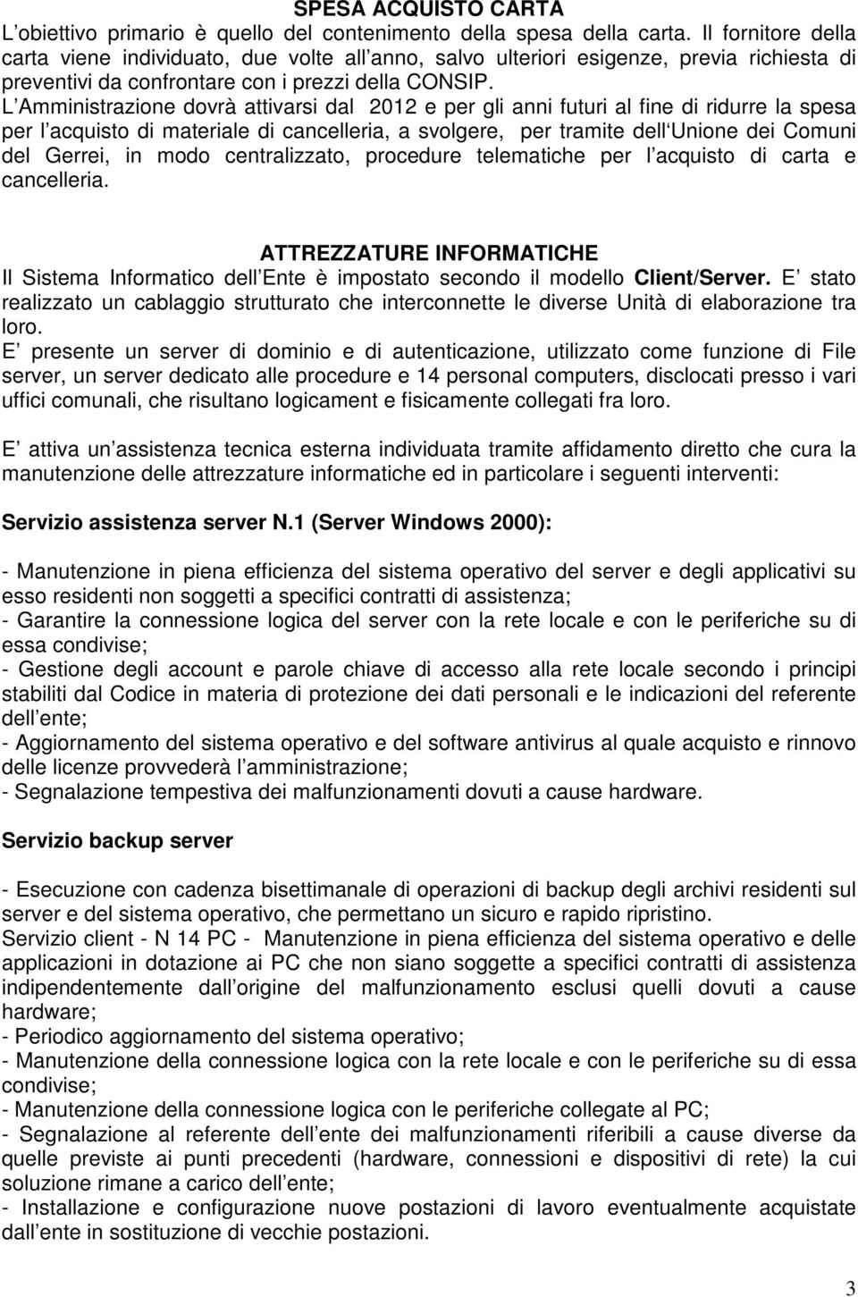 L Amministrazione dovrà attivarsi dal 2012 e per gli anni futuri al fine di ridurre la spesa per l acquisto di materiale di cancelleria, a svolgere, per tramite dell Unione dei Comuni del Gerrei, in