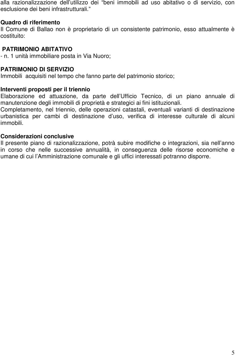 1 unità immobiliare posta in Via Nuoro; PATRIMONIO DI SERVIZIO Immobili acquisiti nel tempo che fanno parte del patrimonio storico; Interventi proposti per il triennio Elaborazione ed attuazione, da