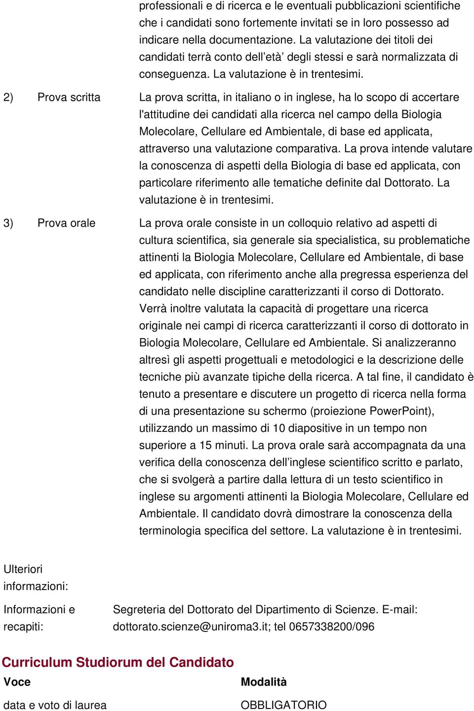 2) Prova scritta La prova scritta, in italiano o in inglese, ha lo scopo di accertare l'attitudine dei candidati alla ricerca nel campo della Biologia Molecolare, Cellulare ed Ambientale, di base,