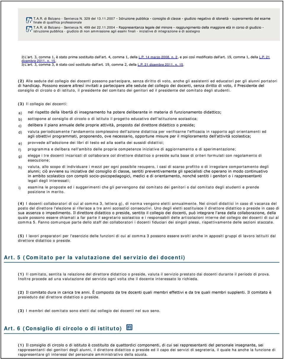 sostegno 2) L'art. 3, comma 1, è stato prima sostituito dall'art. 4, comma 1, della L.P. 14 marzo 2008, n. 2, e poi così modificato dall'art. 19, comma 1, della L.P. 21 dicembre 2011, n. 15. 3) L'art.