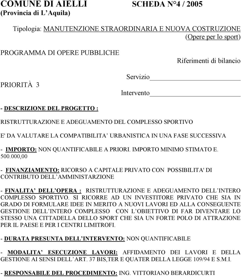 000,00 - FINANZIAMENTO: RICORSO A CAPITALE PRIVATO CON POSSIBILITA' DI CONTRIBUTO DELL AMMINISTARZIONE - FINALITA DELL OPERA : RISTRUTTURAZIONE E ADEGUAMENTO DELL INTERO COMPLESSO SPORTIVO.