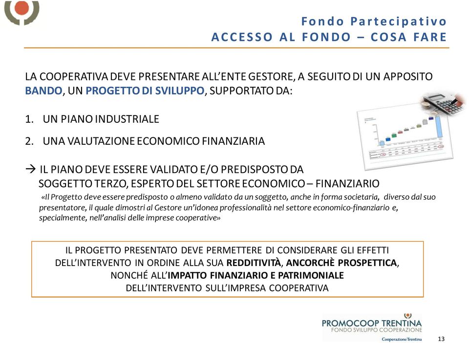 da un soggetto, anche in forma societaria, diverso dal suo presentatore, il quale dimostri al Gestore un idonea professionalità nel settore economico-finanziario e, specialmente, nell analisi delle