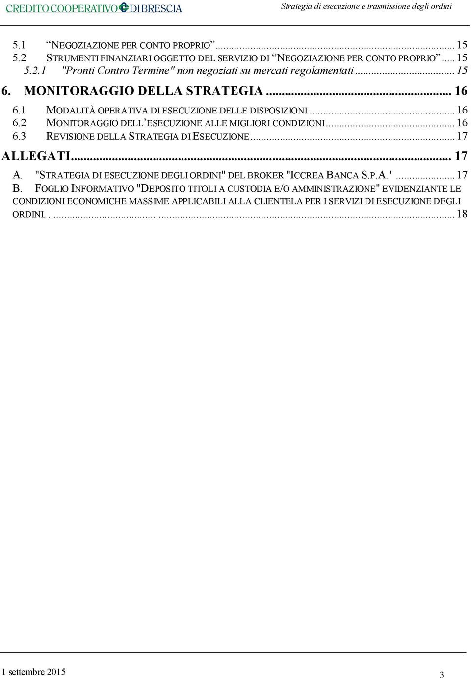 .. 17 ALLEGATI... 17 A. "STRATEGIA DI ESECUZIONE DEGLI ORDINI" DEL BROKER "ICCREA BANCA S.P.A."... 17 B.