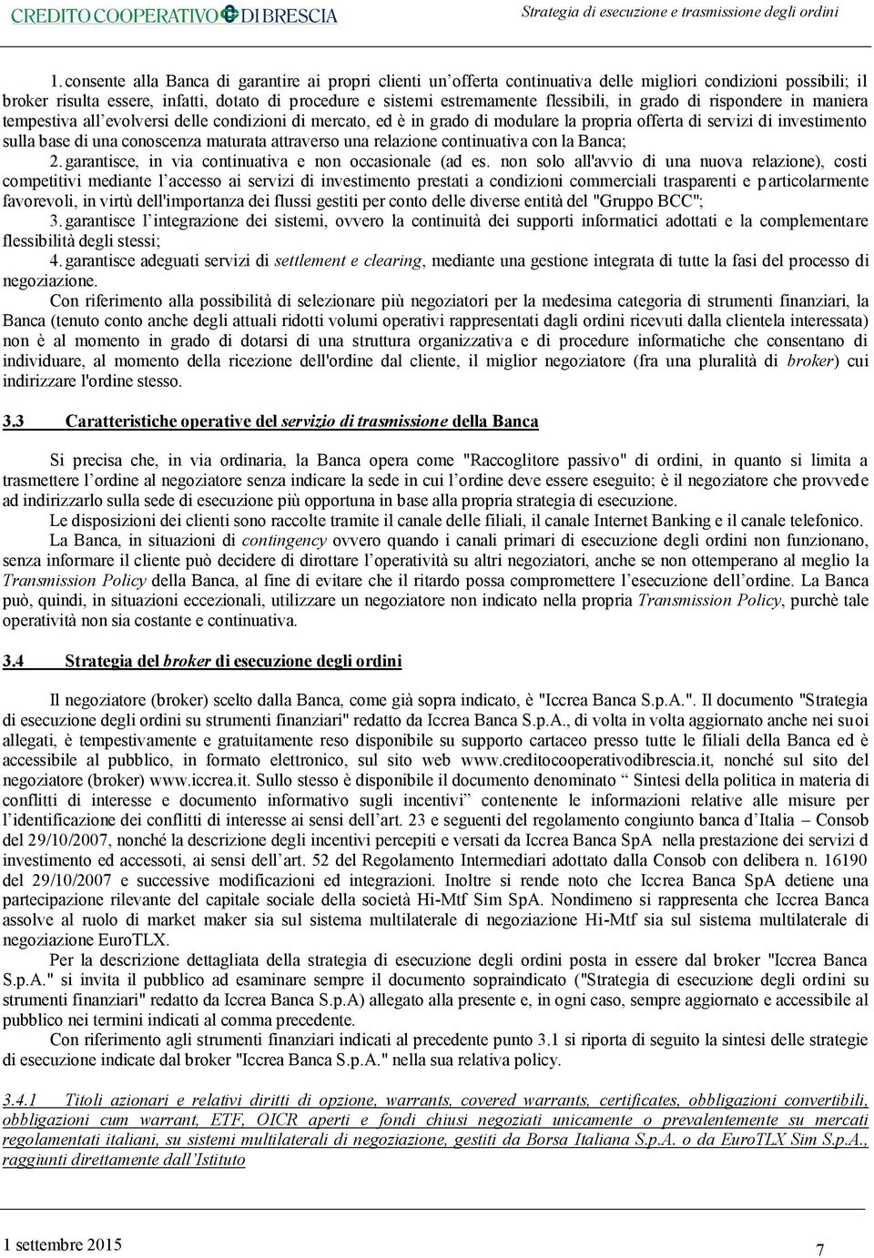 conoscenza maturata attraverso una relazione continuativa con la Banca; 2. garantisce, in via continuativa e non occasionale (ad es.