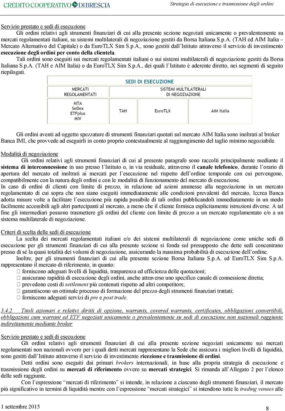 Tali ordini sono eseguiti sui mercati regolamentati italiani o sui sistemi multilaterali di negoziazione gestiti da Borsa Italiana S.p.A.