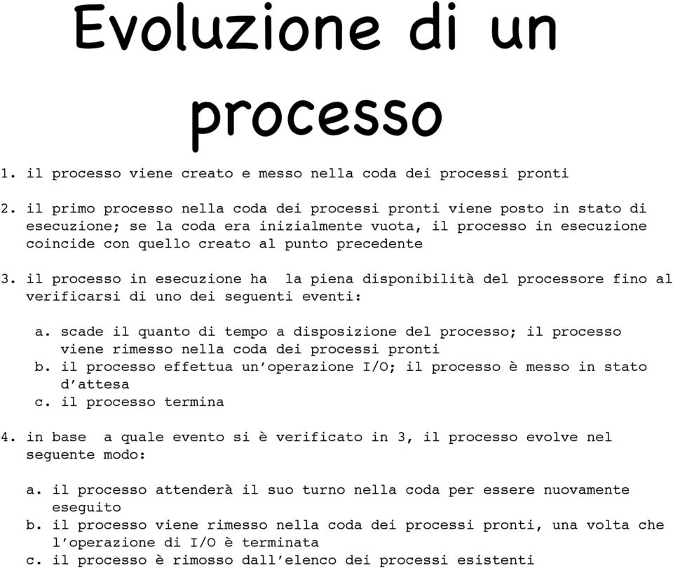 il primo processo nella coda dei processi pronti viene posto in stato di esecuzione; se la coda era inizialmente vuota, il processo in esecuzione coincide con quello creato al punto precedente 3.