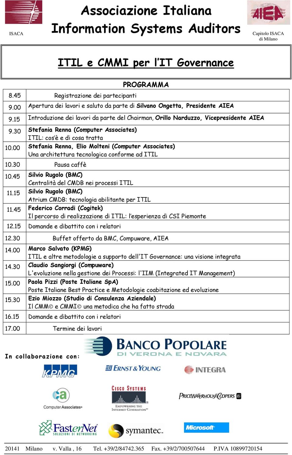 00 Stefania Renna, Elio Molteni (Computer Associates) Una architettura tecnologica conforme ad ITIL 10.30 Pausa caffè 10.45 Silvio Rugolo (BMC) Centralità del CMDB nei processi ITIL 11.