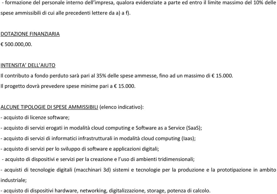 000. ALCUNE TIPOLOGIE DI SPESE AMMISSIBILI (elenco indicativo): - acquisto di licenze software; - acquisto di servizi erogati in modalità cloud computing e Software as a Service (SaaS); - acquisto di