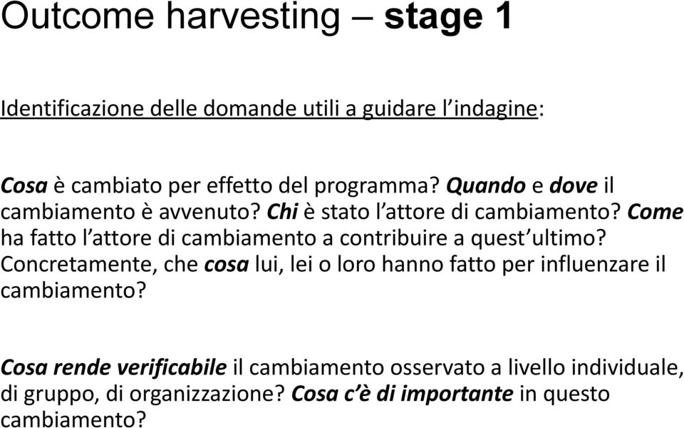 Outcome harvesting stage 1 Identificazione delle domande utili a guidare l indagine: Cosa è cambiato per effetto del programma?