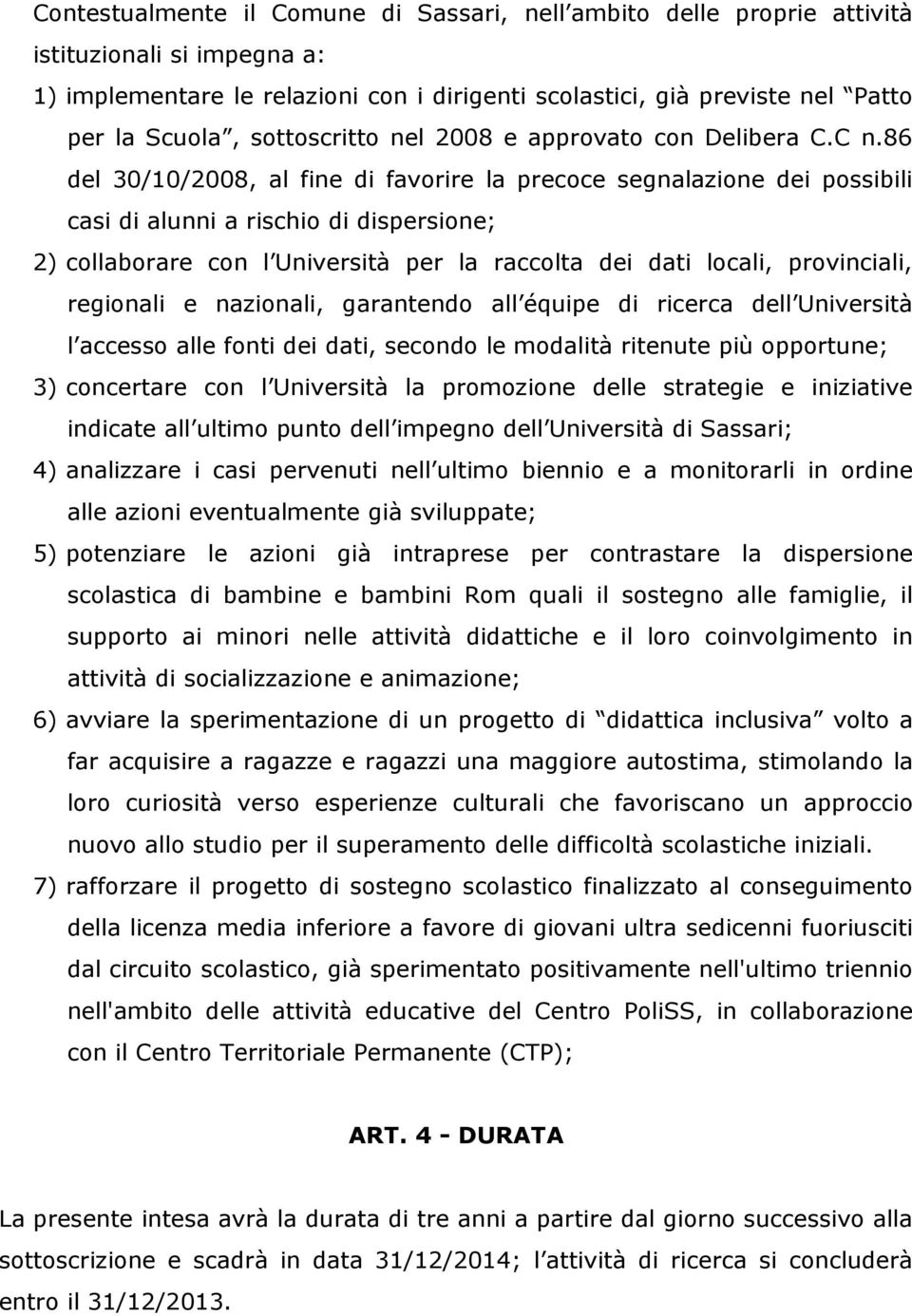 86 del 30/10/2008, al fine di favorire la precoce segnalazione dei possibili casi di alunni a rischio di dispersione; 2) collaborare con l Università per la raccolta dei dati locali, provinciali,