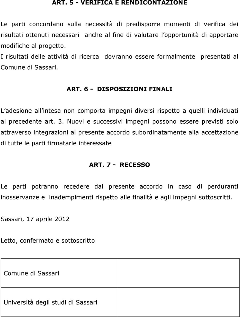 6 - DISPOSIZIONI FINALI L adesione all intesa non comporta impegni diversi rispetto a quelli individuati al precedente art. 3.