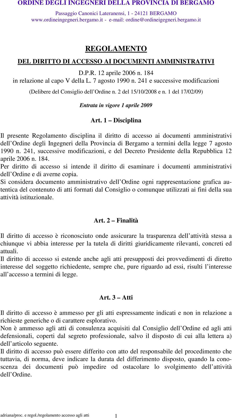 1 Disciplina Il presente Regolamento disciplina il diritto di accesso ai documenti amministrativi dell Ordine degli Ingegneri della Provincia di Bergamo a termini della legge 7 agosto 1990 n.