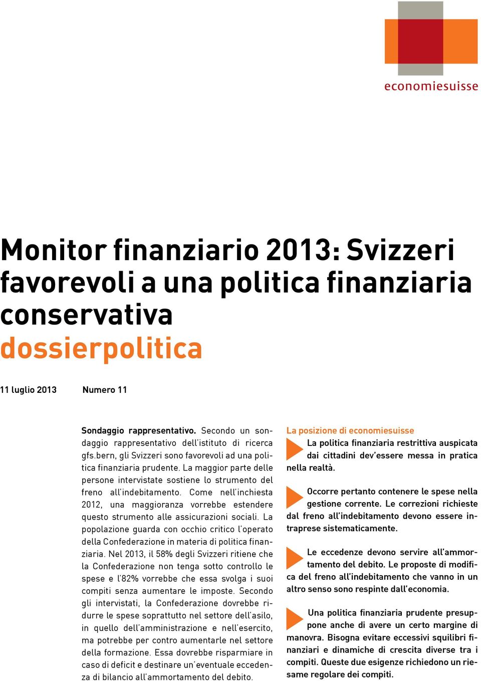 La maggior parte delle persone intervistate sostiene lo strumento del freno all indebitamento. Come nell inchiesta 2012, una maggioranza vorrebbe estendere questo strumento alle assicurazioni sociali.