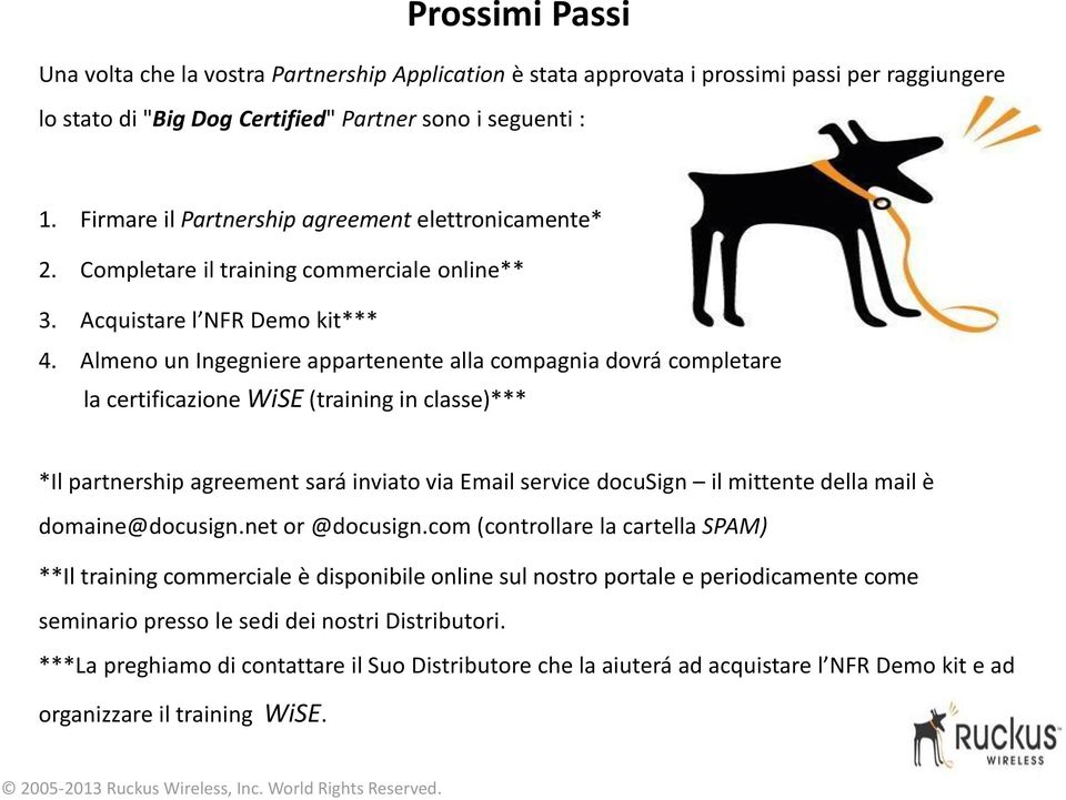 Almeno un Ingegniere appartenente alla compagnia dovrá completare la certificazione WiSE (training in classe)*** *Il partnership agreement sará inviato via Email service docusign il mittente della