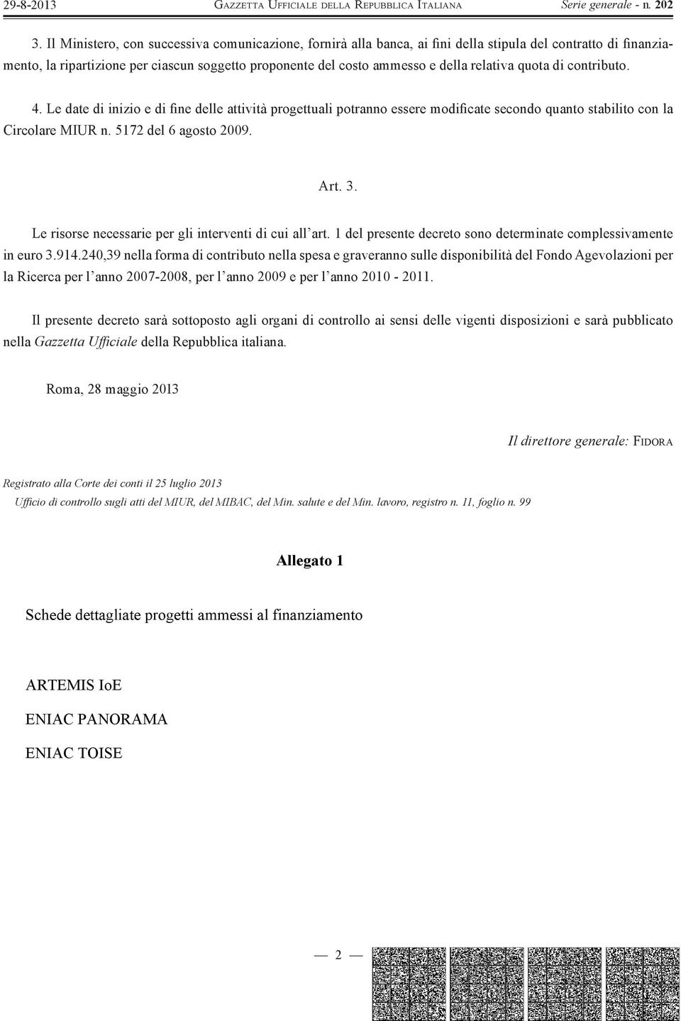 Le risorse necessarie per gli interventi di cui all art. 1 del presente decreto sono determinate complessivamente in euro 3.914.