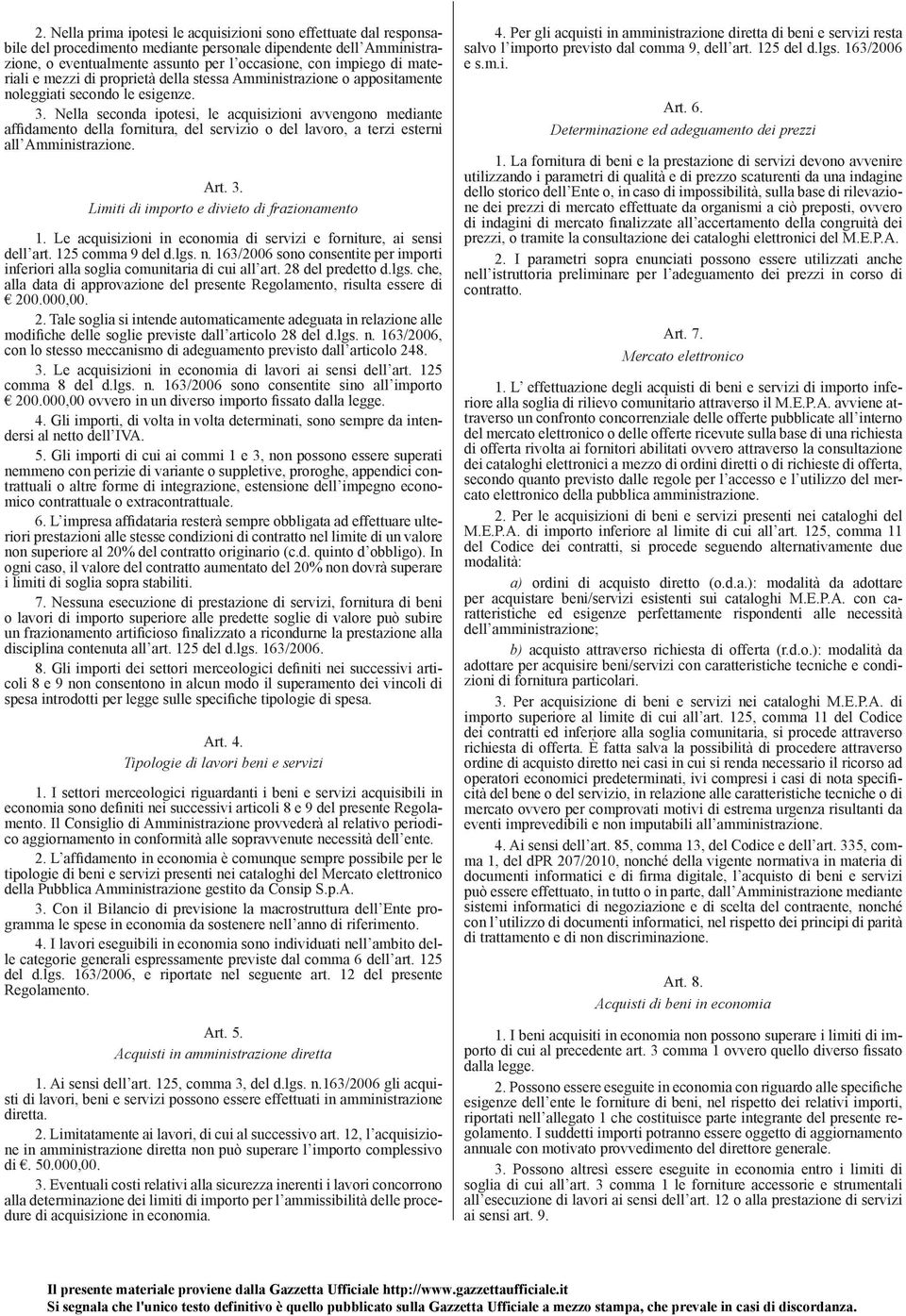 Nella seconda ipotesi, le acquisizioni avvengono mediante affidamento della fornitura, del servizio o del lavoro, a terzi esterni all Amministrazione. Art. 3.