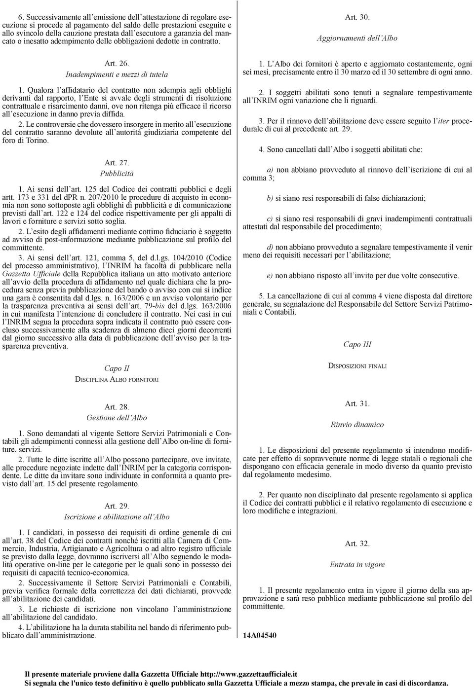 Qualora l affidatario del contratto non adempia agli obblighi derivanti dal rapporto, l Ente si avvale degli strumenti di risoluzione contrattuale e risarcimento danni, ove non ritenga più efficace