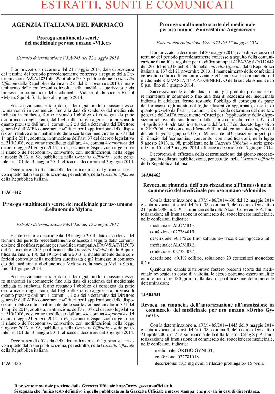 italiana n. 273 del 21 novembre 2013, il mantenimento delle confezioni coinvolte nella modifica autorizzata e già immesse in commercio del medicinale «Videx», della società Bristol - Myers Squibb S.r.l., fino al 3 giugno 2014.