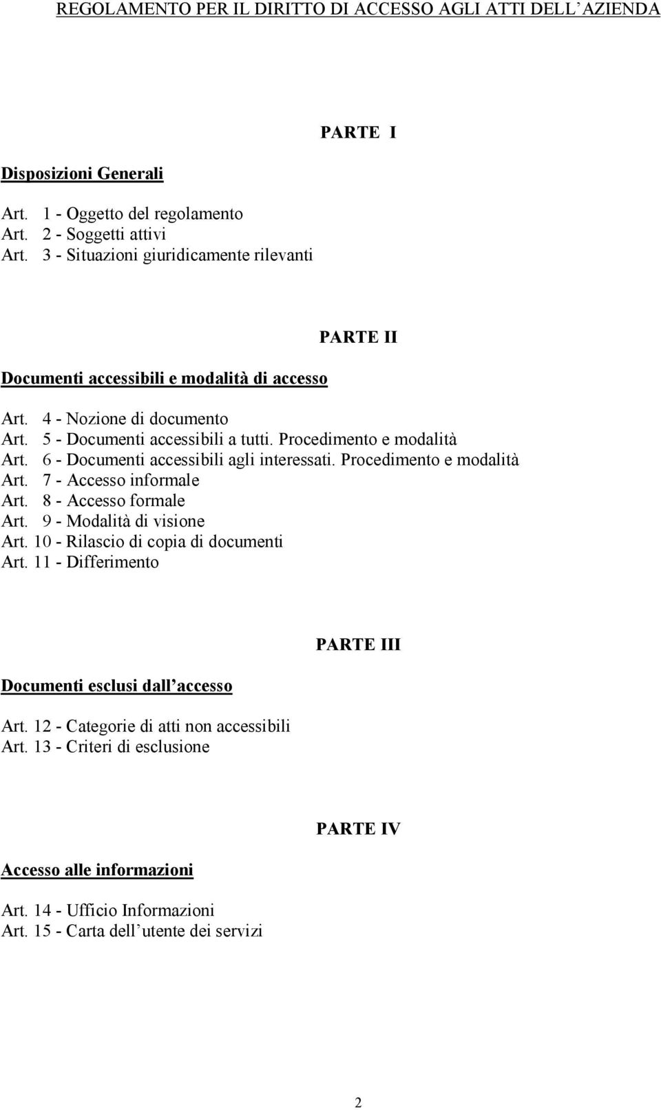 Procedimento e modalità Art. 6 - Documenti accessibili agli interessati. Procedimento e modalità Art. 7 - Accesso informale Art. 8 - Accesso formale Art. 9 - Modalità di visione Art.