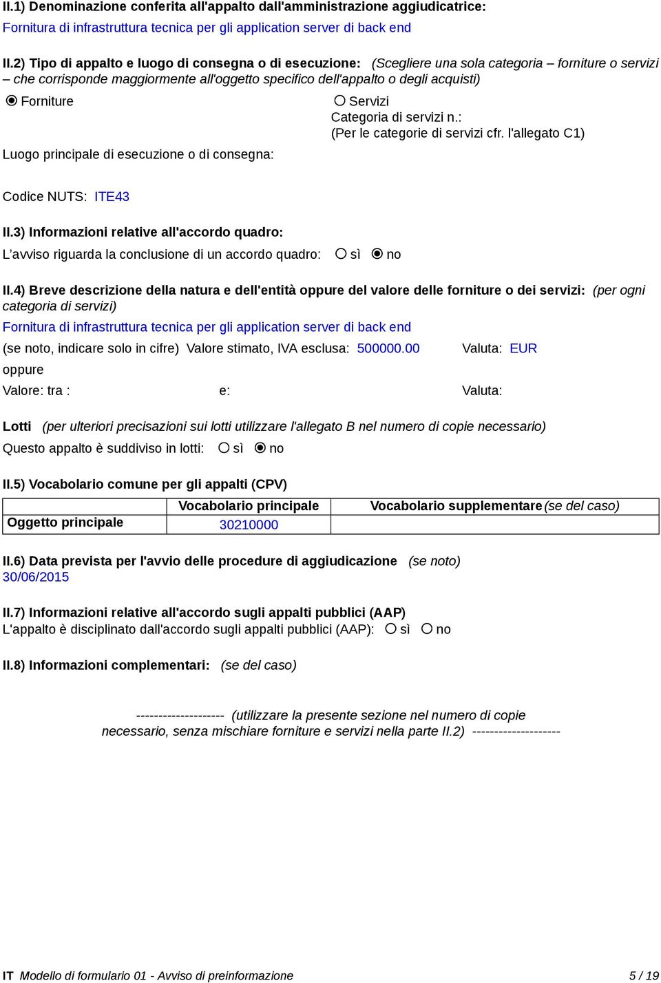 Servizi Categoria di servizi n.: (Per le categorie di servizi cfr. l'allegato C1) Luogo principale di esecuzione o di consegna: Codice NUTS: ITE43 II.