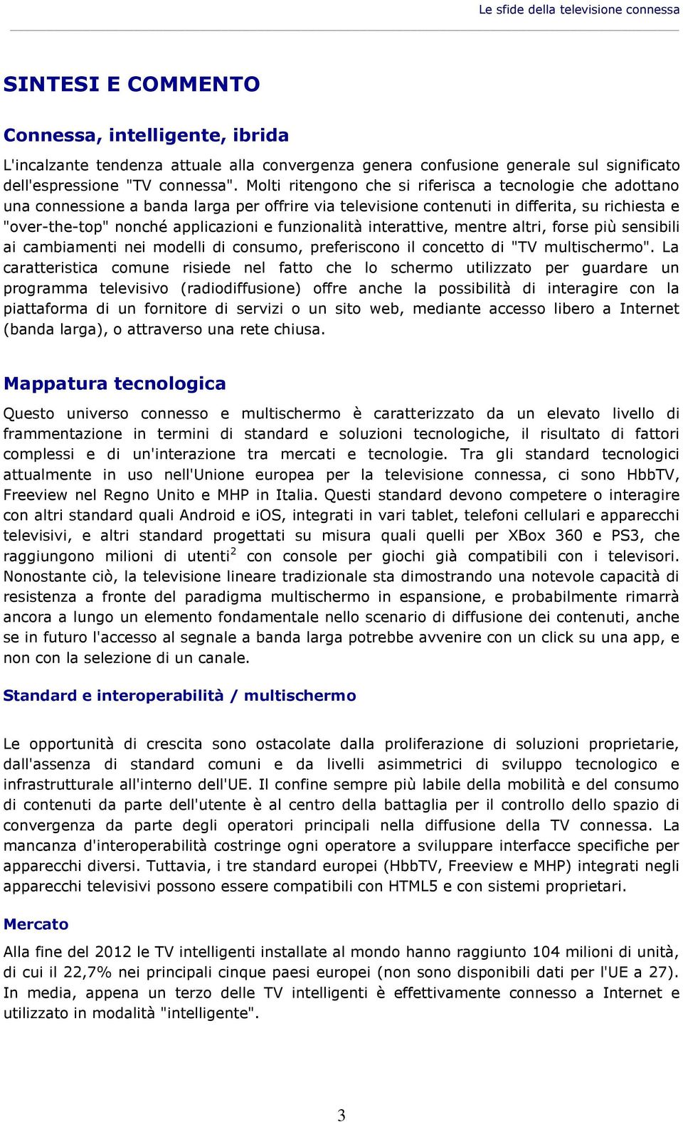 Molti ritengono che si riferisca a tecnologie che adottano una connessione a banda larga per offrire via televisione contenuti in differita, su richiesta e "over-the-top" nonché applicazioni e