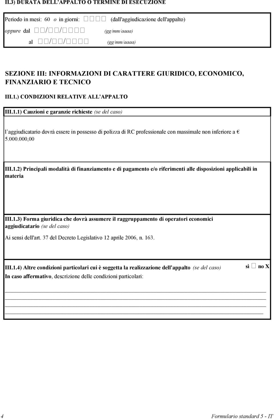 ) CONDIZIONI RELATIVE ALL'APPALTO III.1.1) Cauzioni e garanzie richieste (se del caso) l aggiudicatario dovrà essere in possesso di polizza di RC professionale con massimale non inferiore a 5.000.