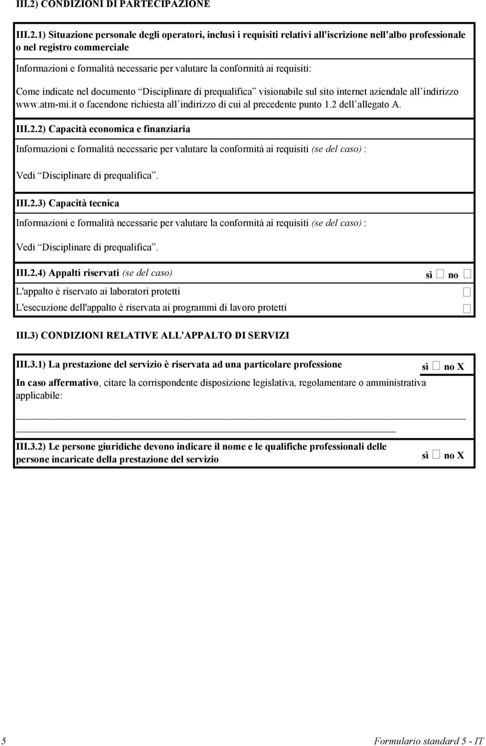 1) Situazione personale degli operatori, inclusi i requisiti relativi all'iscrizione nell'albo professionale o nel registro commerciale Informazioni e formalità necessarie per valutare la conformità