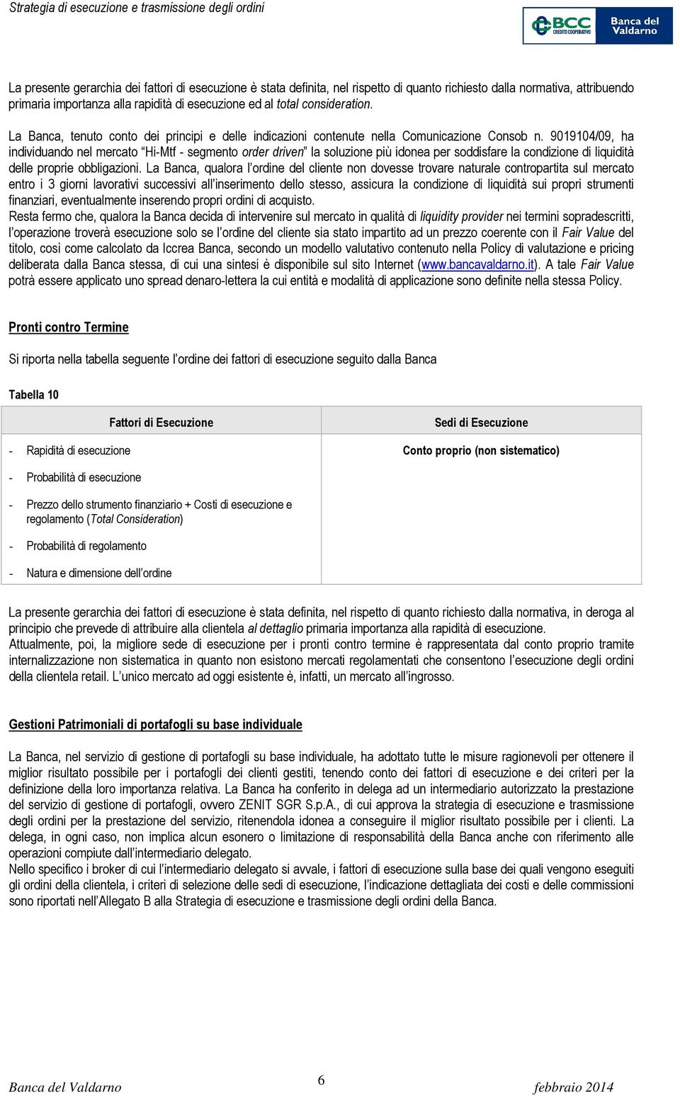 9019104/09, ha individuando nel mercato Hi-Mtf - segmento order driven la soluzione più idonea per soddisfare la condizione di liquidità delle proprie obbligazioni.