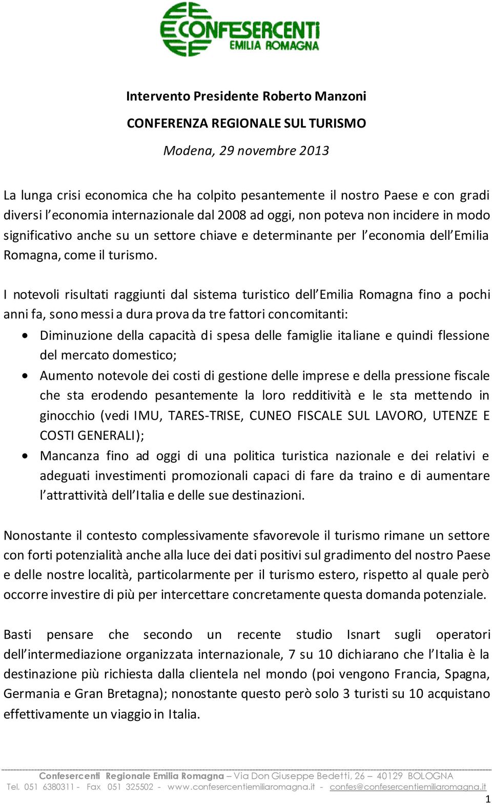 I notevoli risultati raggiunti dal sistema turistico dell Emilia Romagna fino a pochi anni fa, sono messi a dura prova da tre fattori concomitanti: Diminuzione della capacità di spesa delle famiglie