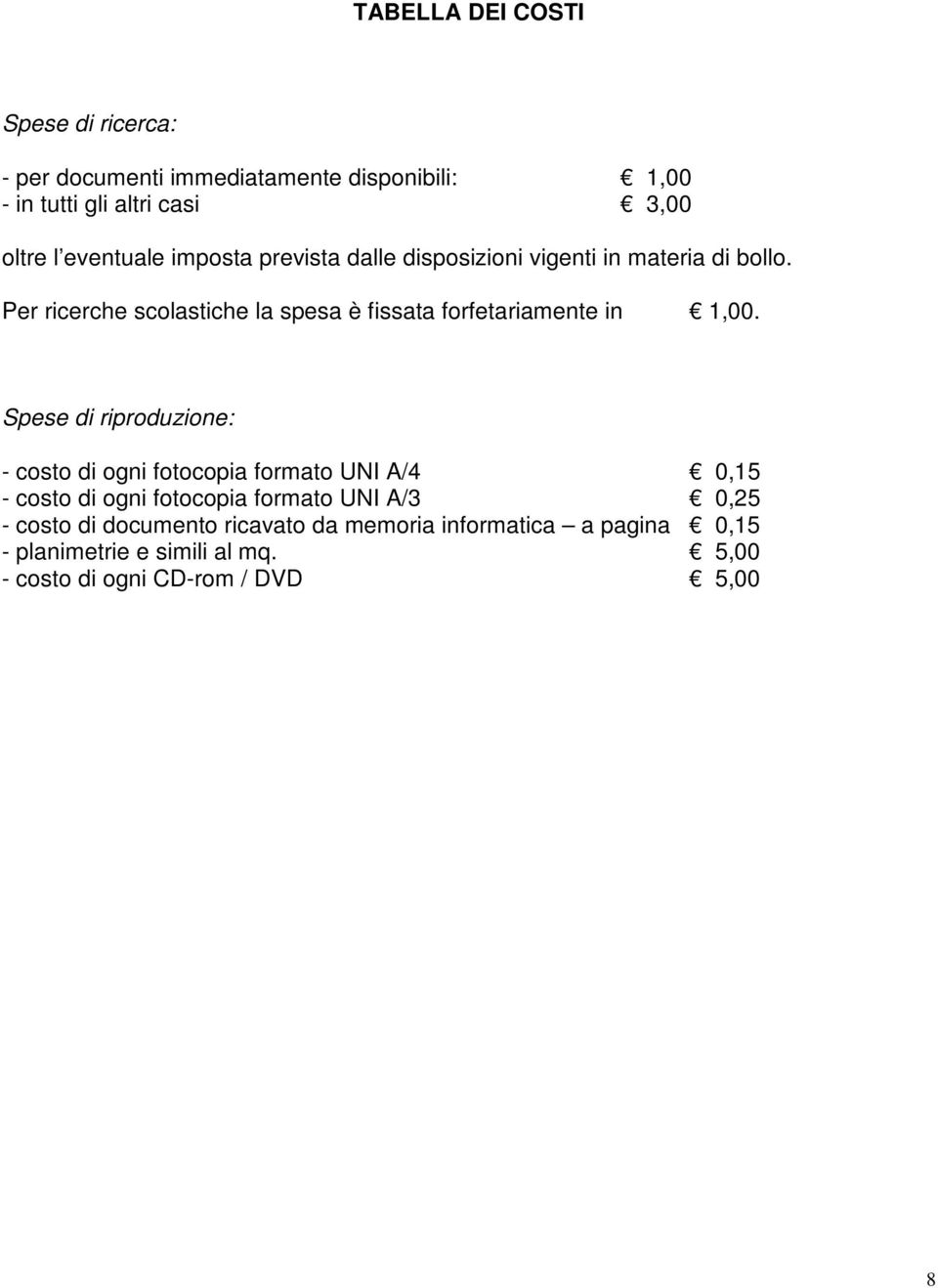 Per ricerche scolastiche la spesa è fissata forfetariamente in 1,00.