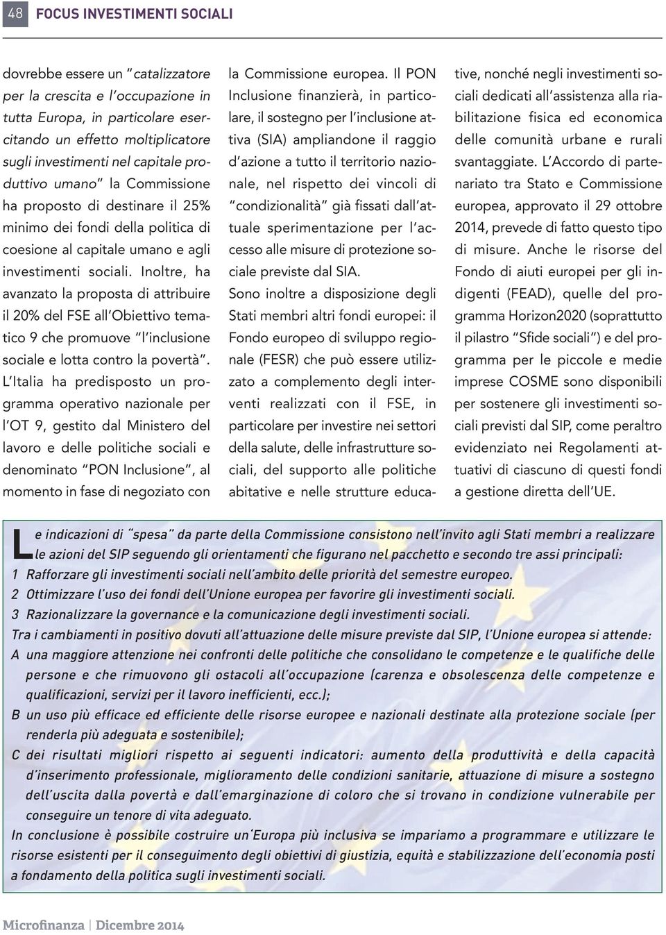 Inoltre, ha avanzato la proposta di attribuire il 20% del FSE all Obiettivo tematico 9 che promuove l inclusione sociale e lotta contro la povertà.