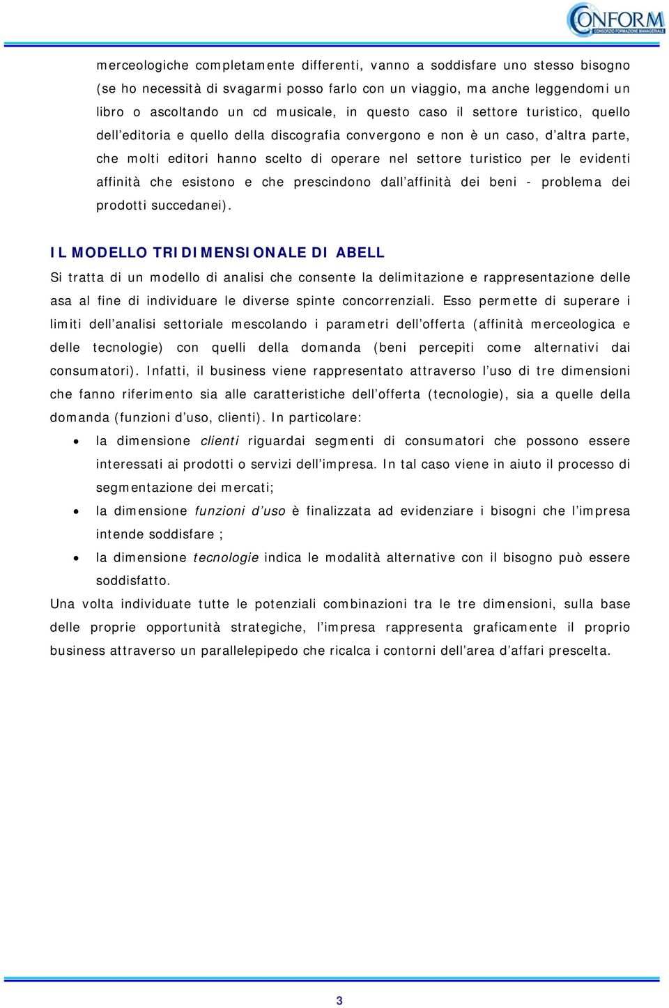 evidenti affinità che esistono e che prescindono dall affinità dei beni - problema dei prodotti succedanei).