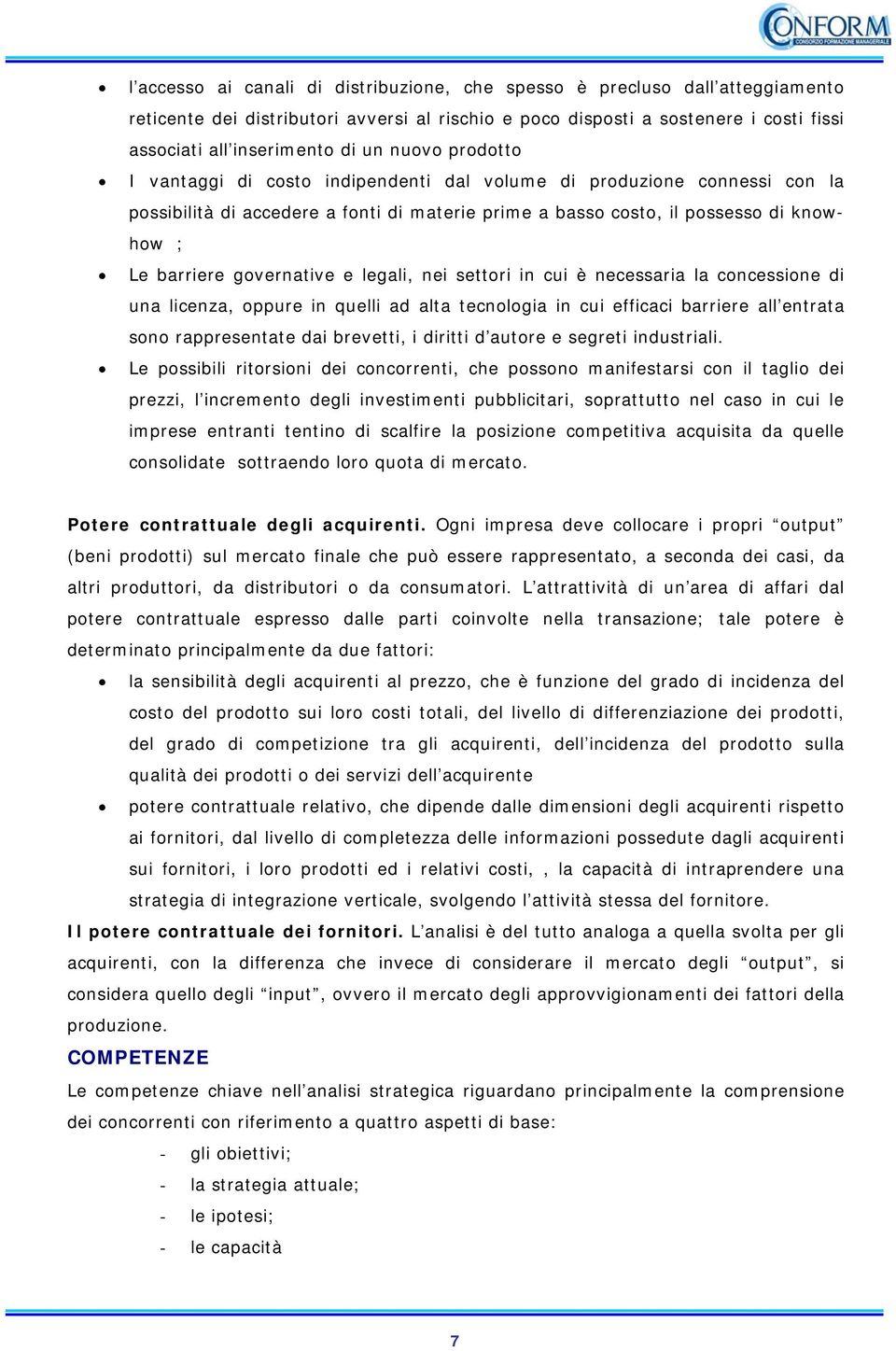 governative e legali, nei settori in cui è necessaria la concessione di una licenza, oppure in quelli ad alta tecnologia in cui efficaci barriere all entrata sono rappresentate dai brevetti, i