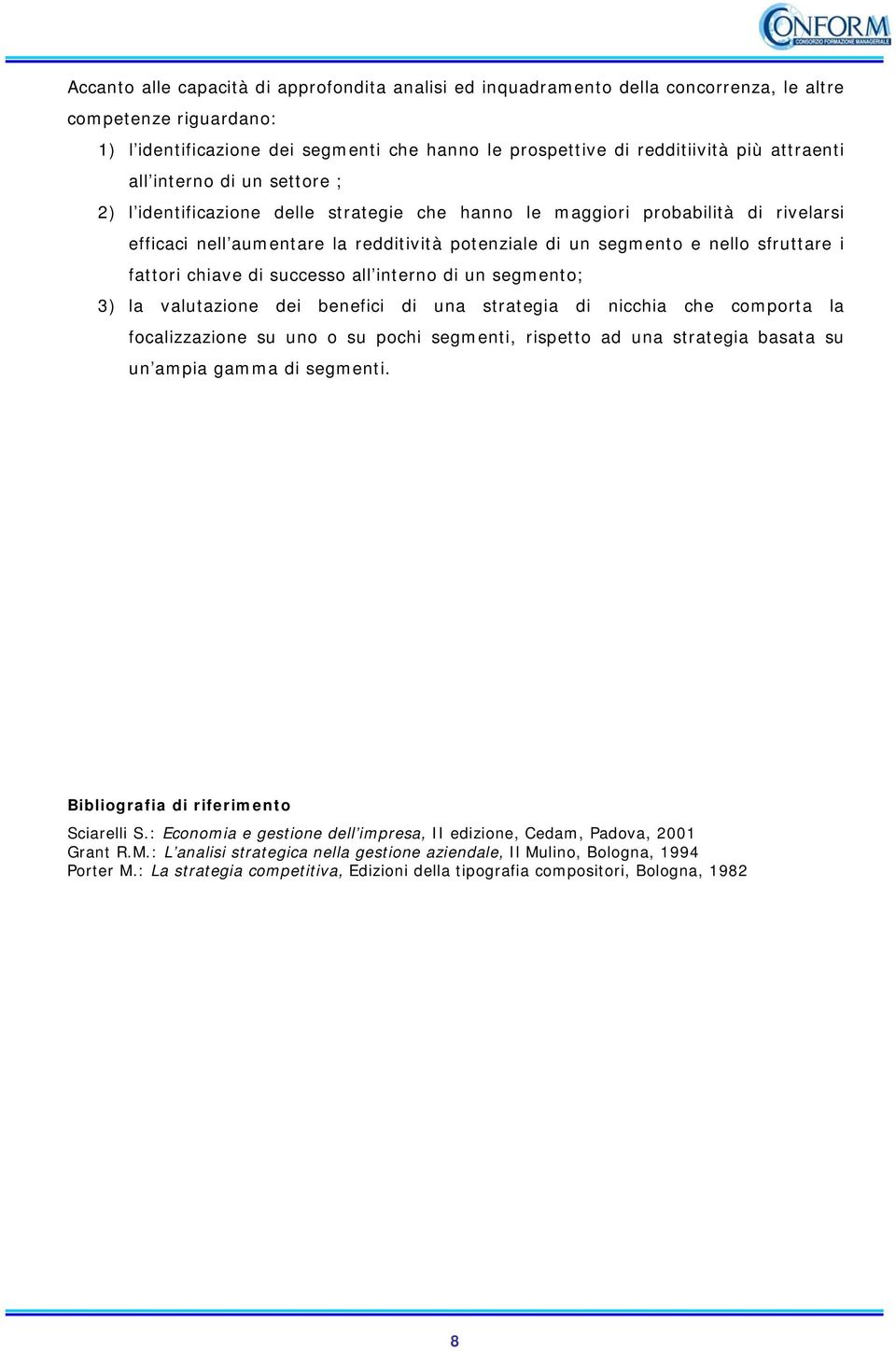 sfruttare i fattori chiave di successo all interno di un segmento; 3) la valutazione dei benefici di una strategia di nicchia che comporta la focalizzazione su uno o su pochi segmenti, rispetto ad