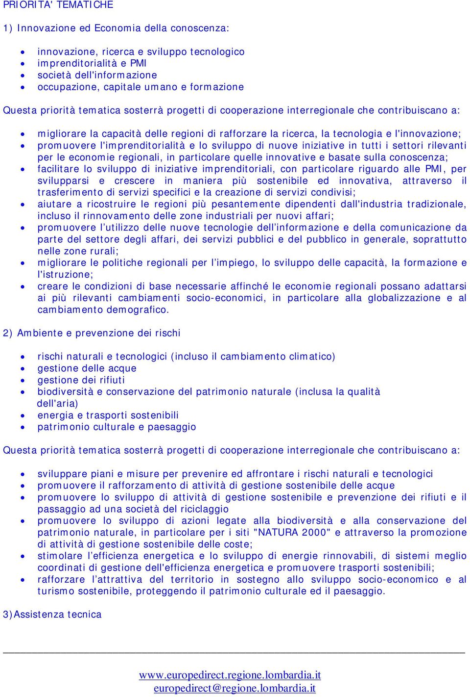 promuovere l'imprenditorialità e lo sviluppo di nuove iniziative in tutti i settori rilevanti per le economie regionali, in particolare quelle innovative e basate sulla conoscenza; facilitare lo