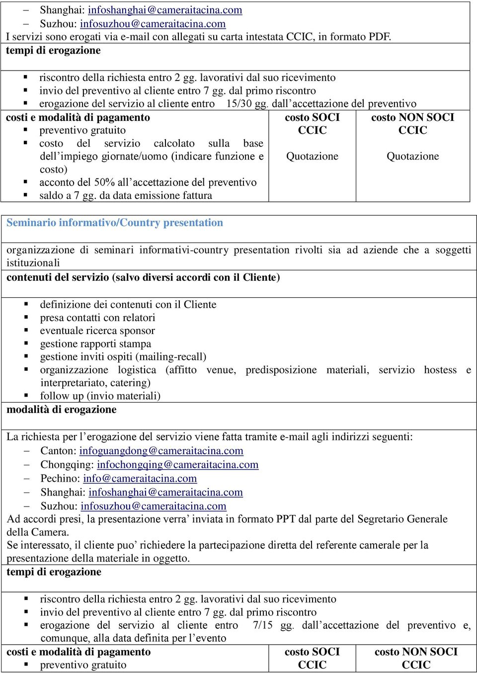 informativi-country presentation rivolti sia ad aziende che a soggetti istituzionali definizione dei contenuti con il Cliente presa contatti con relatori eventuale ricerca sponsor gestione rapporti