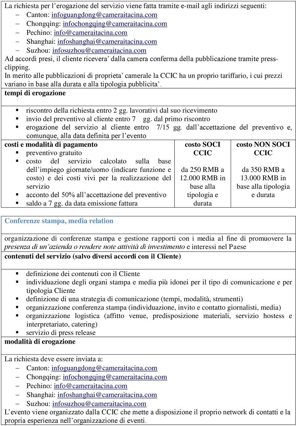 dall accettazione del preventivo e, comunque, alla data definita per l evento costo del servizio calcolato sulla base dell impiego giornate/uomo (indicare funzione e costo) e dei costi vivi per la