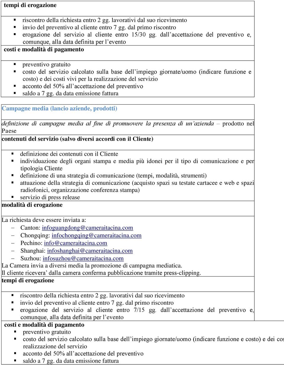 realizzazione del servizio Campagne media (lancio aziende, prodotti) definizione di campagne media al fine di promuovere la presenza di un azienda prodotto nel Paese definizione dei contenuti con il