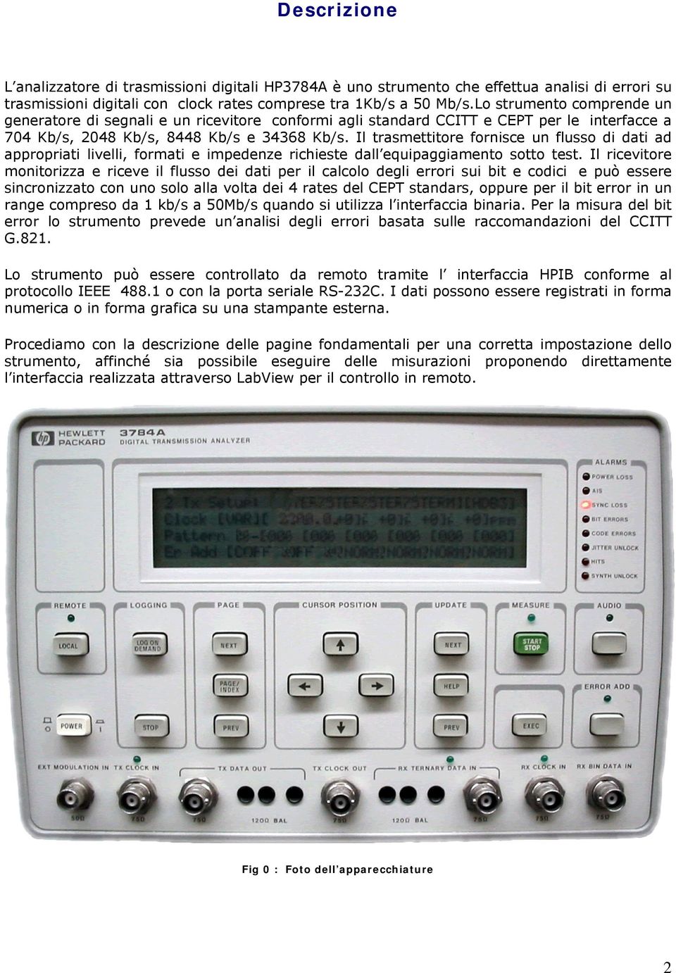 Il trasmettitore fornisce un flusso di dati ad appropriati livelli, formati e impedenze richieste dall equipaggiamento sotto test.